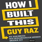 How I Built This : Die Geheimnisse der erfolgreichsten Gründer unserer Zeit cover image cdn
