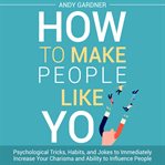 How to Make People Like You: Psychological Tricks, Habits, and Jokes to Immediately Increase Your... : Psychological Tricks, Habits, and Jokes to Immediately Increase Your... cover image cdn