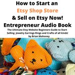 How to Start an Etsy Shop Store & Sell on Etsy Now! Entrepreneur Audio Book cover image cdn