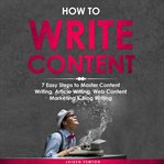 How to Write Content: 7 Easy Steps to Master Content Writing, Article Writing, Web Content Market : 7 Easy Steps to Master Content Writing, Article Writing, Web Content Market cover image cdn
