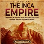 Inca Empire: An Enthralling Overview of the Incas, Their Civilization in Ancient Peru, and the Spani : An Enthralling Overview of the Incas, Their Civilization in Ancient Peru, and the Spani cover image cdn