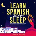 Learn Spanish While You Sleep: A Study Guide With Over 3000 Phrases Including the Most Frequently U cover image cdn