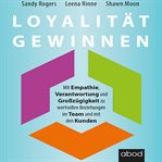 Loyalität gewinnen : Mit Empathie, Verantwortung und Großzügigkeit zu wertvollen Beziehungen im Team und mit den Kunden cover image cdn