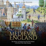Medieval England: The History of England From the Fall of Rome to the Rise of the Tudor Dynasty : The History of England From the Fall of Rome to the Rise of the Tudor Dynasty cover image cdn