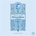 Meeting Melanchthon : A Brief Biographical Sketch of Philip Melanchthon and a Few Samples of His Writing cover image cdn
