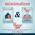 Minimalism & Hygge : 2-in-1 Box Set. Discover Minimalist Ways To Declutter Your World And Bring Sanity To Your Home And L cover image cdn