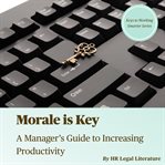 Morale Is Key: A Manager's Guide to Increasing Productivity : A Manager's Guide to Increasing Productivity cover image cdn
