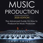 Music Production: The Advanced Guide on How to Produce for Music Producers : The Advanced Guide on How to Produce for Music Producers cover image cdn