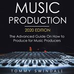 Music Production: The Advanced Guide on How to Produce for Music Producers : The Advanced Guide on How to Produce for Music Producers cover image cdn