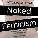 Naked Feminism : Breaking the Cult of Female Modesty cover image cdn