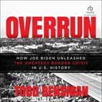 Overrun : How Joe Biden Unleashed the Greatest Border Crisis in U.S. History cover image cdn