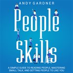 People Skills: A Simple Guide to Reading People, Mastering Small Talk, and Getting People to Like... : A Simple Guide to Reading People, Mastering Small Talk, and Getting People to Like... cover image cdn