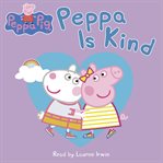 Peppa Pig: Peppa Is Kind : Peppa Is Kind cover image cdn