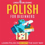 Polish for Beginners: Learn Polish in 30 Days the Easy Way : Learn Polish in 30 Days the Easy Way cover image cdn