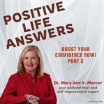 Positive Life Answers: Boost Your Confidence Now! Part 2 : Boost Your Confidence Now! Part 2 cover image cdn