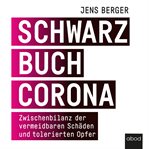 Schwarzbuch Corona : Zwischenbilanz der vermeidbaren Schäden und tolerierten Opfer cover image cdn