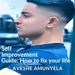 Self-Improvement Guide: How to Fix Your Life : Improvement Guide cover image cdn