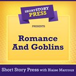 Short Story Press Presents Romance and Goblins cover image cdn