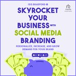 Skyrocket Your Business With Social Media Branding : Personalize, Increase, and Grow Demand for Your Brand cover image cdn
