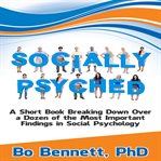 Socially Psyched: A Short Book Breaking Down Over a Dozen of the Most Important Findings in Social P : A Short Book Breaking Down Over a Dozen of the Most Important Findings in Social P cover image cdn