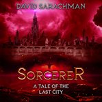 Sorcerer: A Tale of the Last City : A Tale of the Last City cover image cdn