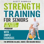 Strength Training for Seniors: The Ultimate Home Workout Program With Simple Exercises for Improving : The Ultimate Home Workout Program With Simple Exercises for Improving cover image cdn