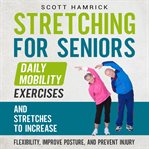 Stretching for Seniors: Daily Mobility Exercises and Stretches to Increase Flexibility, Improve Post : Daily Mobility Exercises and Stretches to Increase Flexibility, Improve Post cover image cdn