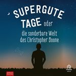 Supergute Tage oder Die sonderbare Welt des Christopher Boone : Ausgezeichnet mit dem Whitbread Novel Award 2003 und dem Commonwealth Writers Prize 2004, Best First cover image cdn