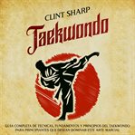 Taekwondo: Guía completa de técnicas, fundamentos y principios del taekwondo para principiantes q : Guía completa de técnicas, fundamentos y principios del taekwondo para principiantes q cover image cdn