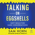 Talking on Eggshells : Soft Skills for Hard Conversations cover image cdn