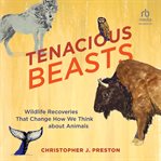 Tenacious Beasts : Wildlife Recoveries That Change How We Think About Animals cover image cdn