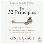 The 32 Principles : Harnessing the Power of Jiu-Jitsu to Succeed in Business, Relationships, and Life cover image cdn