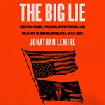 The Big Lie : Election Chaos, Political Opportunism, and the State of American Politics After 2020 cover image cdn
