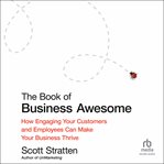 The Book of Business Awesome / The Book of Business Unawesome : How Engaging Your Customers and Employees Can Make Your Business Thrive cover image cdn