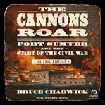 The Cannons Roar : Fort Sumter and the Start of the Civil War-An Oral History cover image cdn