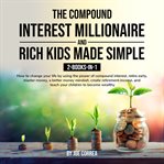 The Compound Interest Millionaire and Rich Kids Made Simple 2-Books-in-1 : Books cover image cdn