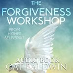 The Forgiveness Workshop: From Higher Self/Spirit : From Higher Self/Spirit cover image cdn