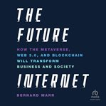 The Future Internet : How the Metaverse, Web 3.0, and Blockchain Will Transform Business and Society cover image cdn