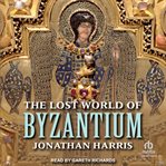 The Lost World of Byzantium cover image cdn