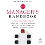 The Manager's Handbook : Five Simple Steps to Build a Team, Stay Focused, Make Better Decisions, and Crush Your Competition cover image cdn