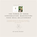 The Power of Inner Conversation: Manifesting Your Ideal Relationship : Manifesting Your Ideal Relationship cover image cdn