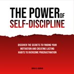 The Power of Self-Discipline: Discover the Secrets to Finding Your Motivation and Creating Lasting : Discipline cover image cdn