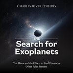 The Search for Exoplanets: The History of the Efforts to Find Planets in Other Solar Systems : The History of the Efforts to Find Planets in Other Solar Systems cover image cdn