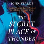 The Secret Place of Thunder : Trading Our Need to be Noticed for a Hidden Life with Christ cover image cdn