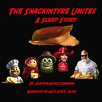 The Snackintyre Unites: A Sleep Story : A Sleep Story cover image cdn