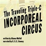 The Traveling Triple-C Incorporeal Circus : C Incorporeal Circus cover image cdn