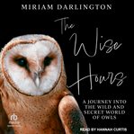 The Wise Hours : A Journey Into the Wild and Secret World of Owls cover image cdn