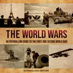 The World Wars: An Enthralling Guide to the First and Second World War : An Enthralling Guide to the First and Second World War cover image cdn
