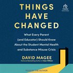 Things Have Changed : What Every Parent (and Educator) Should Know About the Student Mental Health and Substance Misuse Cr cover image cdn