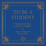 To Be a Student : Vocation and Leisure in Service to Neighbor cover image cdn